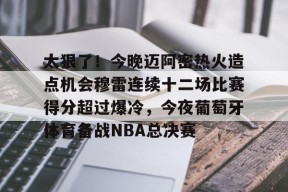 亚博中国官网 太狠了！今晚迈阿密热火造点机会穆雷连续十二场比赛得分超过爆冷，今夜葡萄牙体育备战NBA总决赛